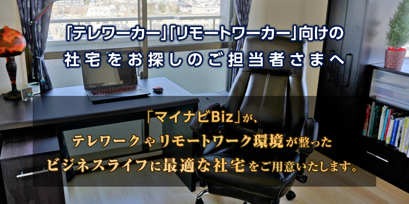 「マイナビBiz」は、テレワークやリモートワーク環境が整ったビジネスライフに最適な社宅をご用意いたします。